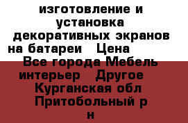 изготовление и установка декоративных экранов на батареи › Цена ­ 3 200 - Все города Мебель, интерьер » Другое   . Курганская обл.,Притобольный р-н
